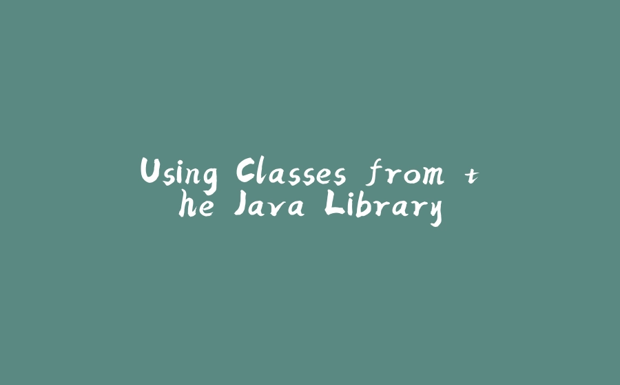 Using Classes from the Java Library - 拾光赋-拾光赋