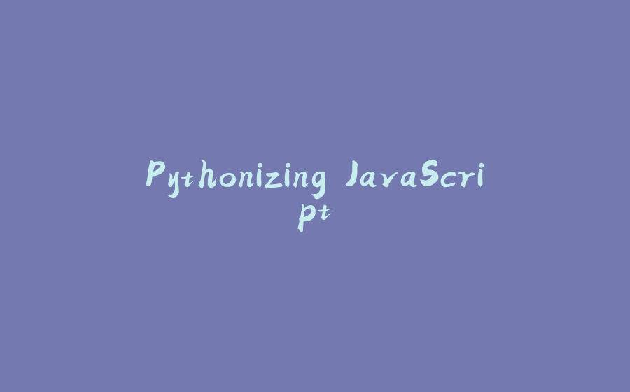 Pythonizing JavaScript - 拾光赋-拾光赋