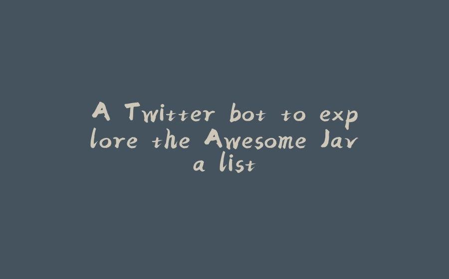 A Twitter bot to explore the Awesome Java list - 拾光赋-拾光赋