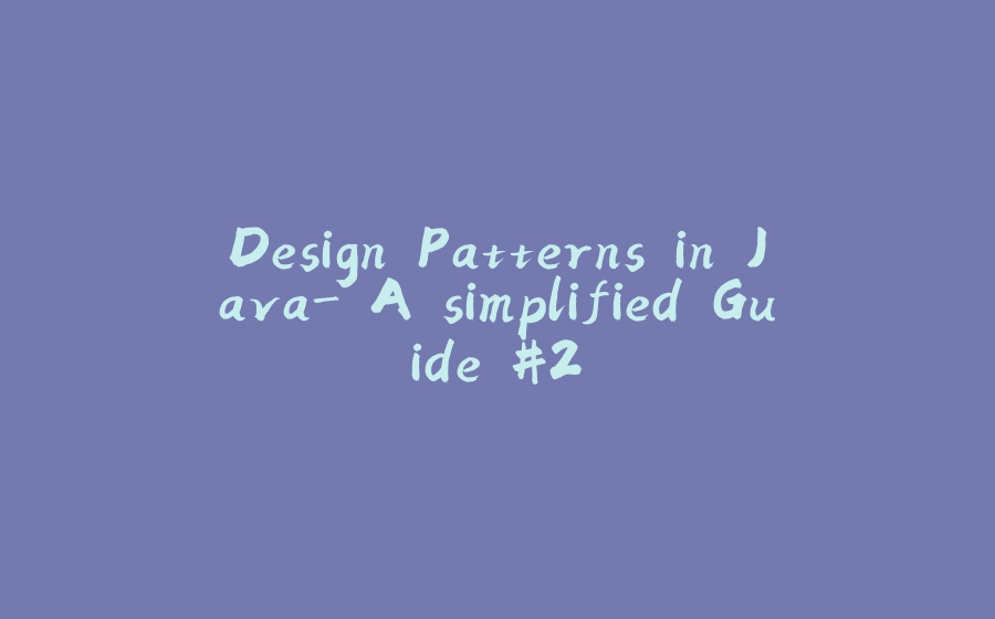 Design Patterns in Java- A simplified Guide #2 - 拾光赋-拾光赋