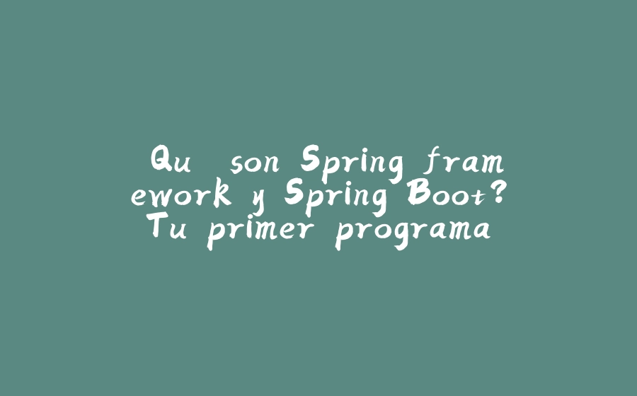 ¿Qué son Spring framework y Spring Boot? Tu primer programa Java con este framework - VIDEO - 拾光赋-拾光赋