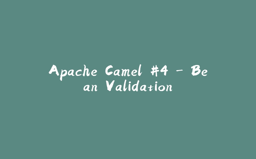 Apache Camel #4 - Bean Validation - 拾光赋-拾光赋