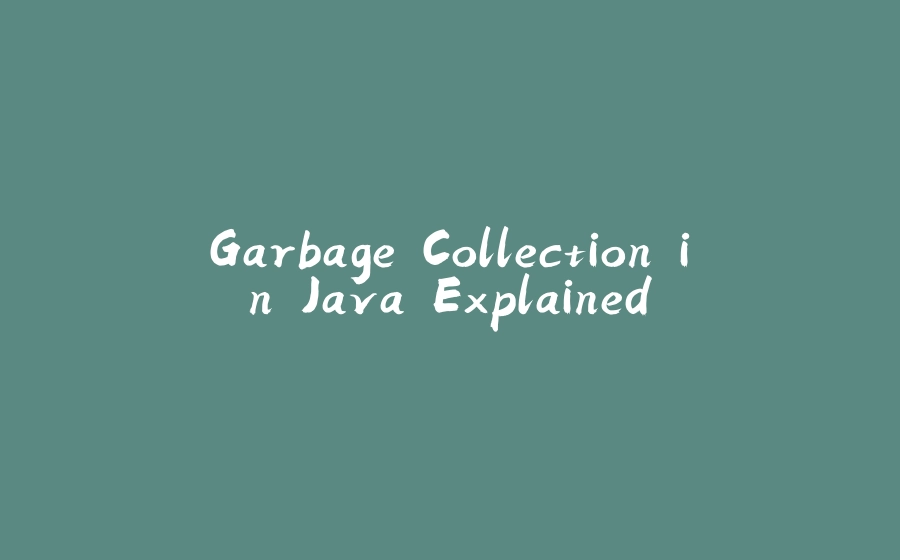 Garbage Collection in Java Explained - 拾光赋-拾光赋