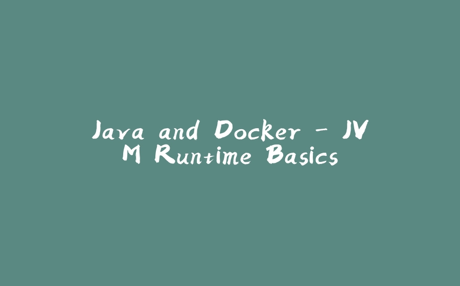 Java and Docker - JVM Runtime Basics - 拾光赋-拾光赋