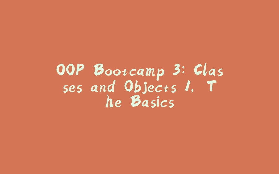 OOP Bootcamp 3: Classes and Objects 1, The Basics - 拾光赋-拾光赋