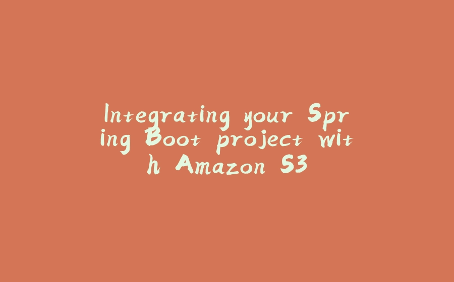 Integrating your Spring Boot project with Amazon S3 - 拾光赋-拾光赋