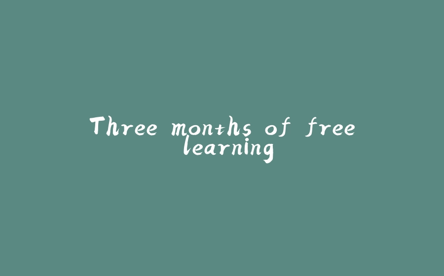 Three months of free learning. - 拾光赋-拾光赋