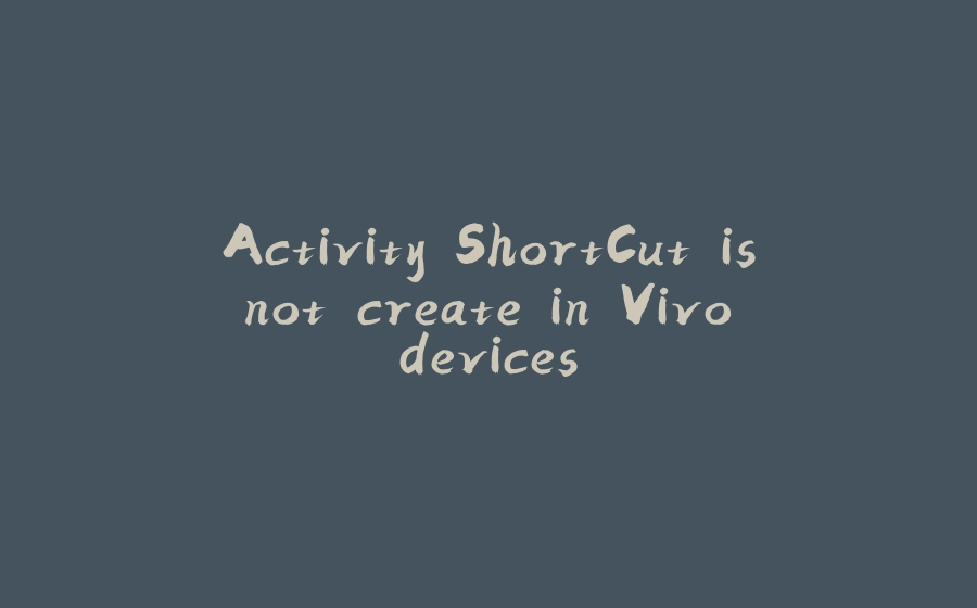 Activity ShortCut is not create in Vivo devices - 拾光赋-拾光赋