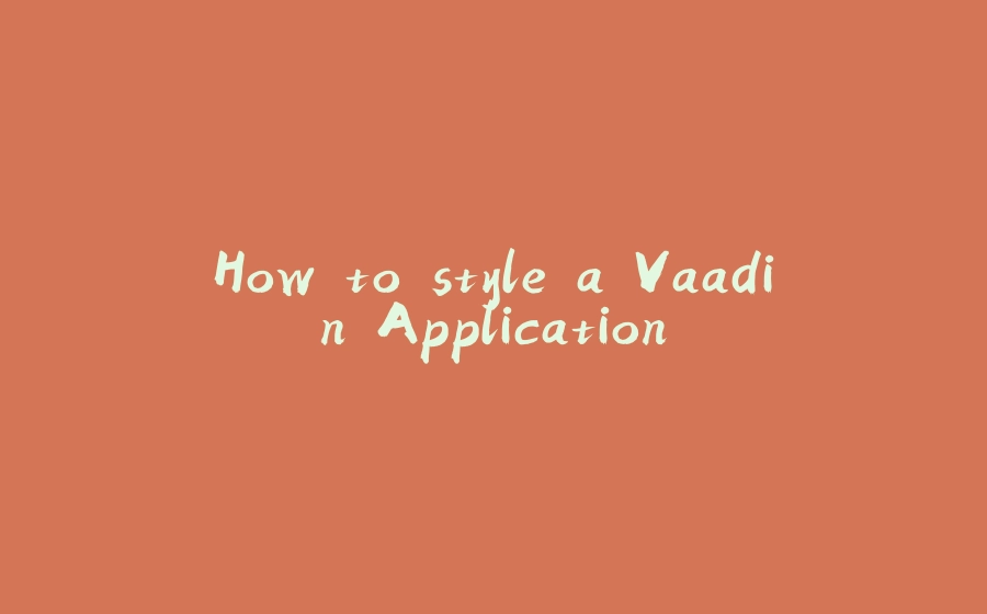 How to style a Vaadin Application - 拾光赋-拾光赋