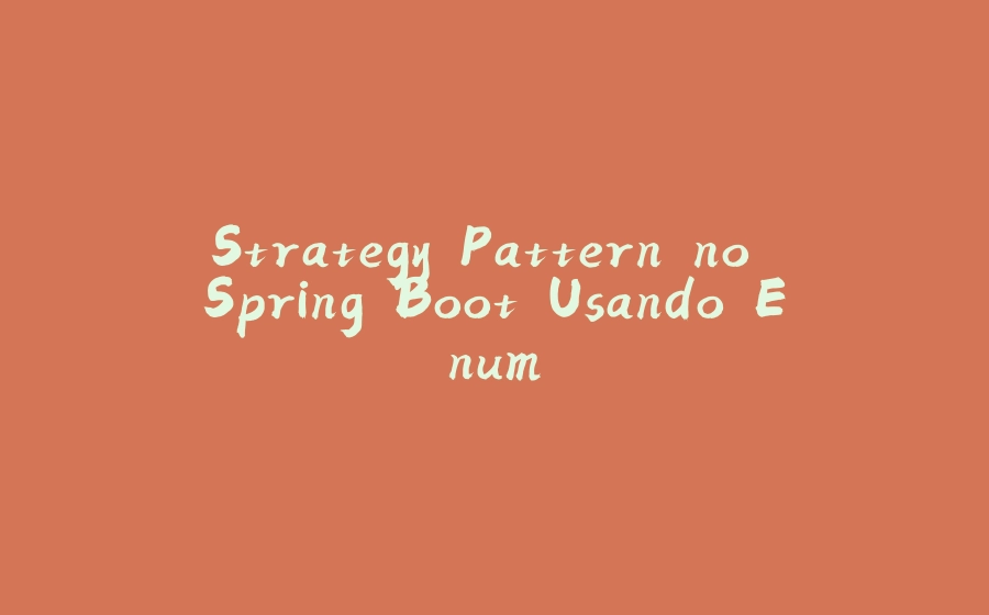 Strategy Pattern no Spring Boot Usando Enum - 拾光赋-拾光赋