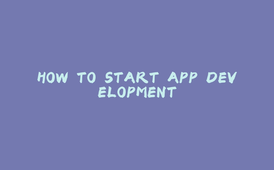 HOW TO START APP DEVELOPMENT - 拾光赋-拾光赋