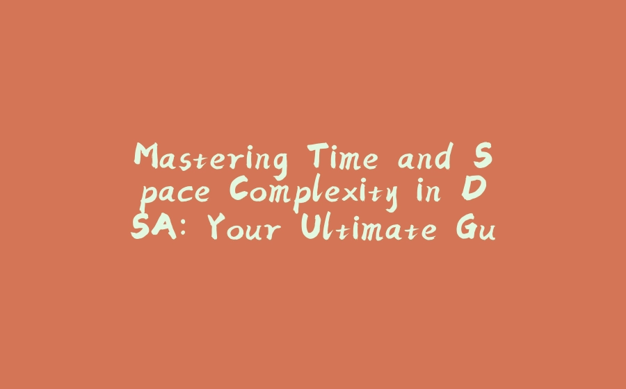 Mastering Time and Space Complexity in DSA: Your Ultimate Guide - 拾光赋-拾光赋