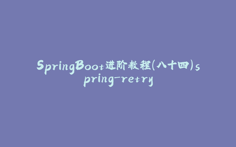 SpringBoot进阶教程(八十四)spring-retry - 拾光赋-拾光赋