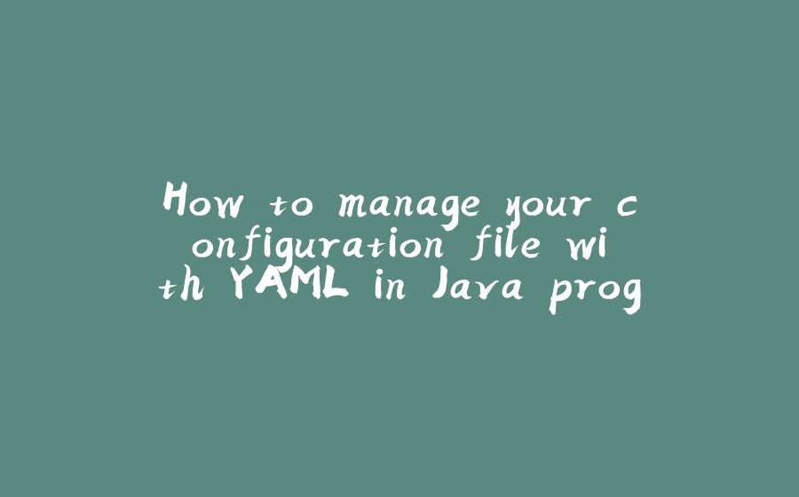 How to manage your configuration file with YAML in Java programmatically - 拾光赋-拾光赋