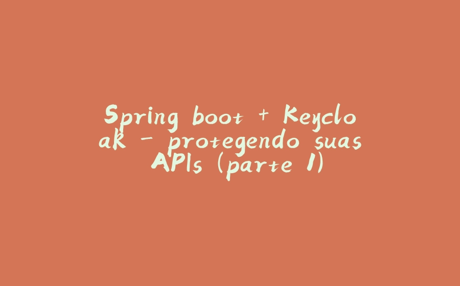 Spring boot + Keycloak - protegendo suas APIs (parte 1) - 拾光赋-拾光赋