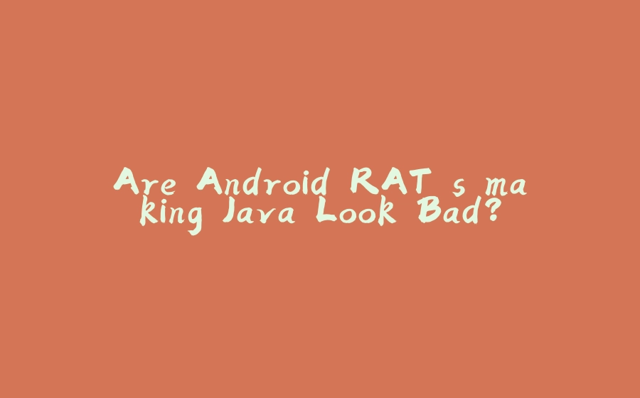 Are Android RAT's making Java Look Bad? - 拾光赋-拾光赋