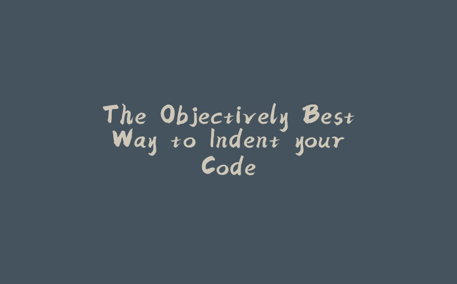 The Objectively Best Way to Indent your Code - 拾光赋-拾光赋