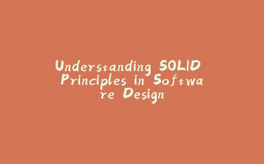 Understanding SOLID Principles in Software Design - 拾光赋-拾光赋