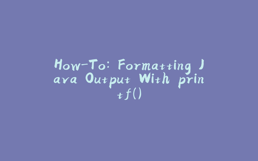 How-To: Formatting Java Output With printf() - 拾光赋