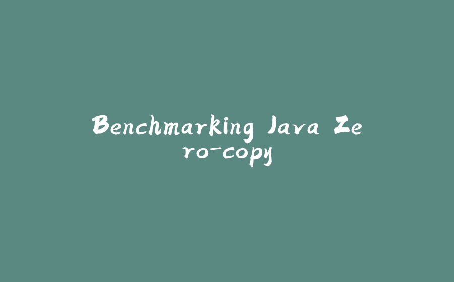 Benchmarking Java Zero-copy - 拾光赋-拾光赋