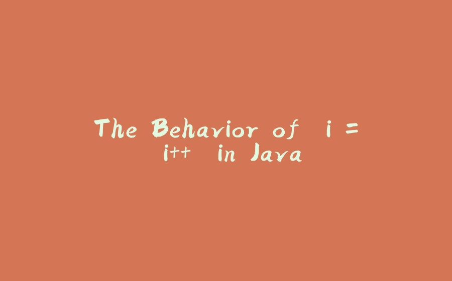 The Behavior of `i = i++` in Java - 拾光赋-拾光赋