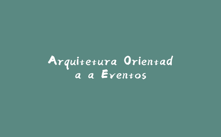 Arquitetura Orientada a Eventos - 拾光赋-拾光赋