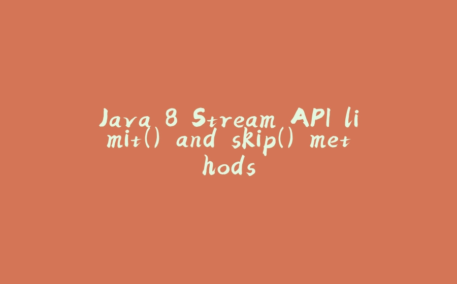 Java 8 Stream API limit() and skip() methods - 拾光赋-拾光赋