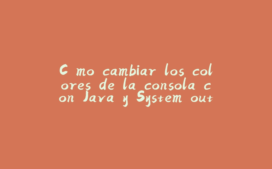 Cómo cambiar los colores de la consola con Java y System.out.println - 拾光赋-拾光赋