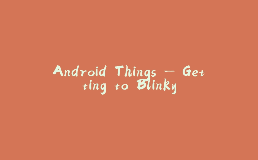 Android Things — Getting to Blinky - 拾光赋-拾光赋