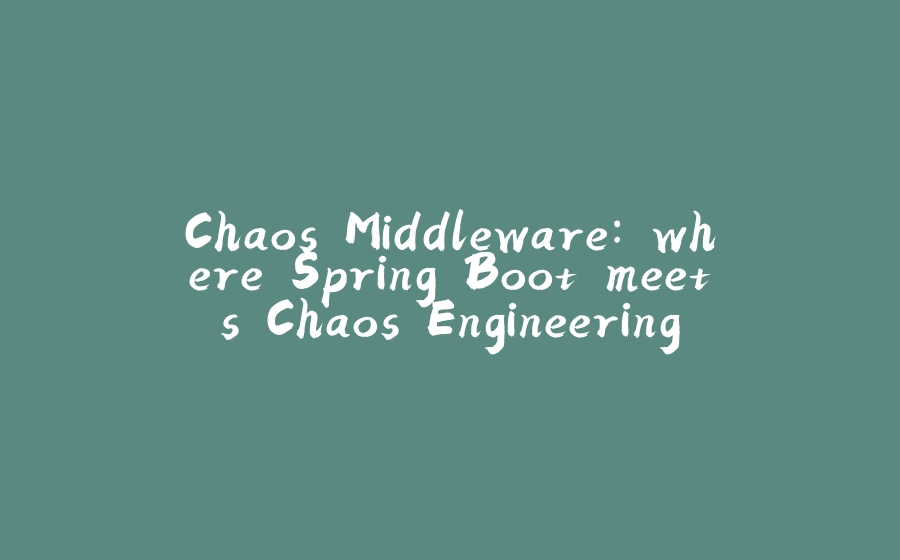 Chaos Middleware: where Spring Boot meets Chaos Engineering - 拾光赋