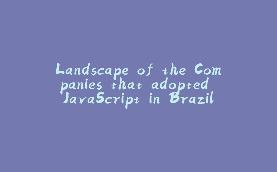 Landscape of the Companies that adopted JavaScript in Brazil - 拾光赋-拾光赋