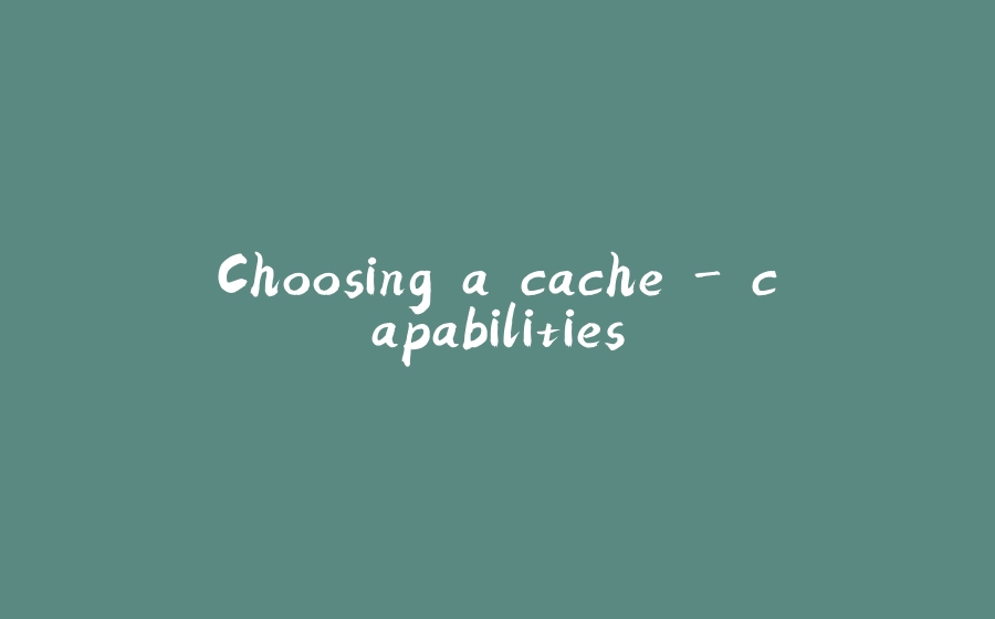 Choosing a cache - capabilities - 拾光赋-拾光赋