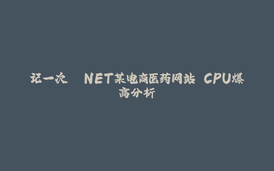 记一次 .NET某电商医药网站 CPU爆高分析 - 拾光赋-拾光赋