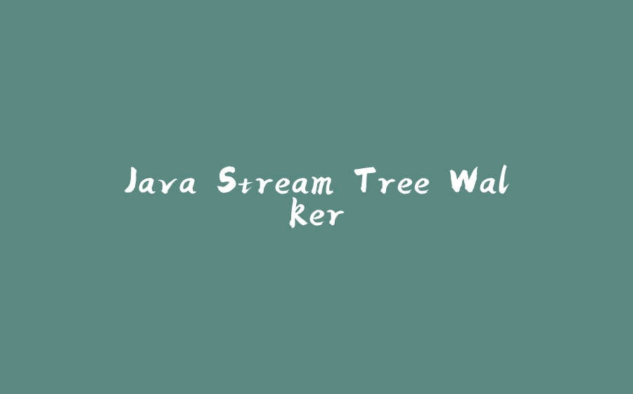 Java Stream Tree Walker - 拾光赋-拾光赋