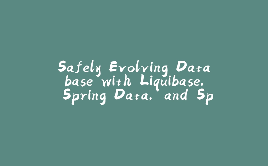 Safely Evolving Database with Liquibase, Spring Data, and Spring Boot - 拾光赋-拾光赋