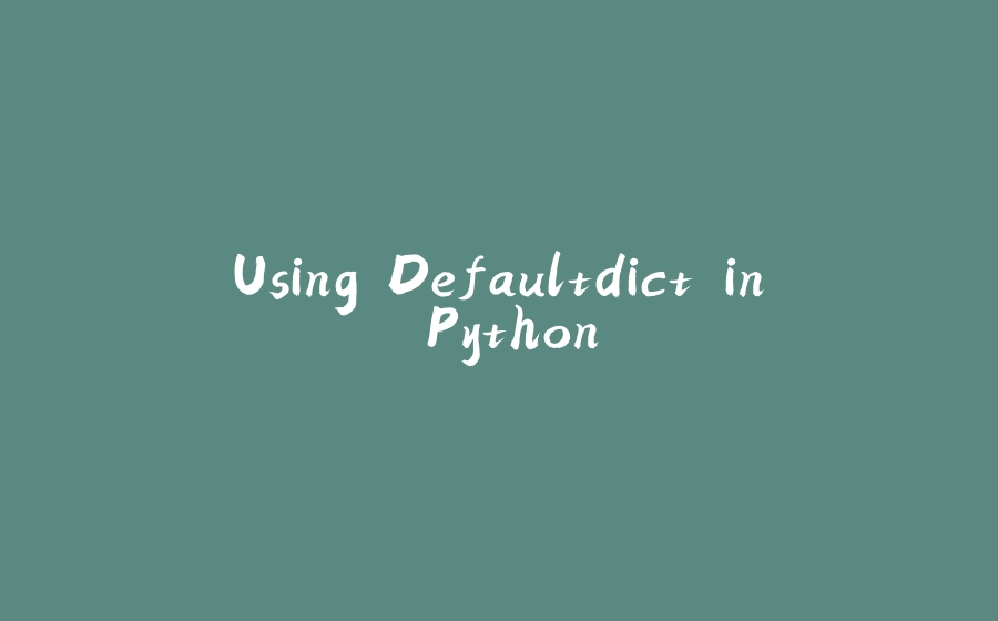 Using Defaultdict in Python - 拾光赋-拾光赋