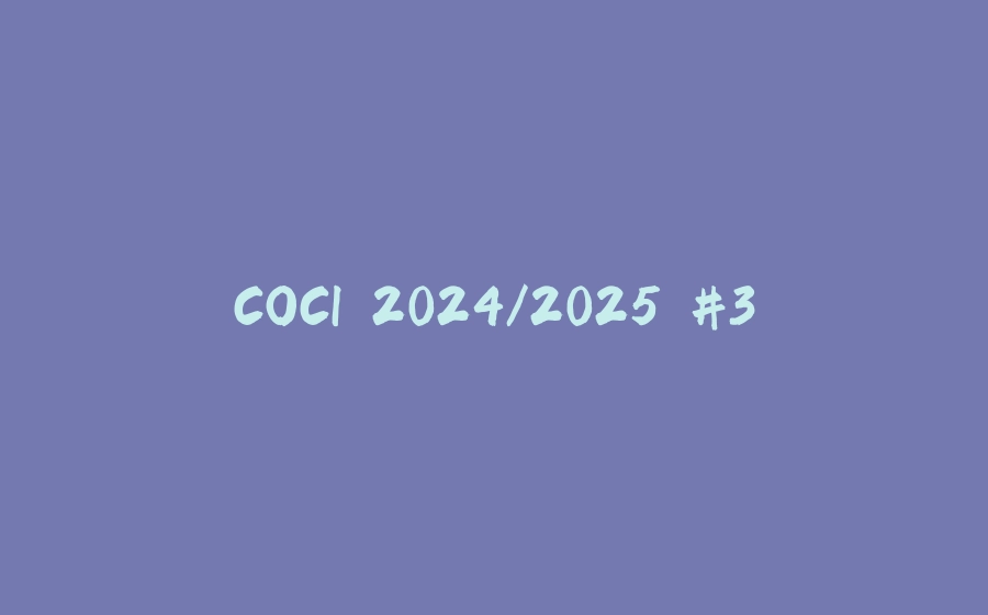 COCI 2024/2025 #3 - 拾光赋-拾光赋