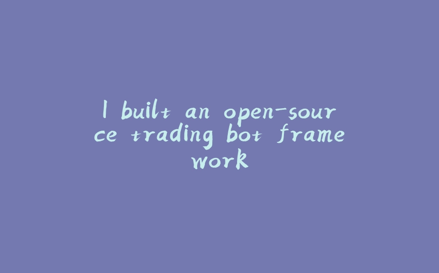 I built an open-source trading bot framework - 拾光赋-拾光赋