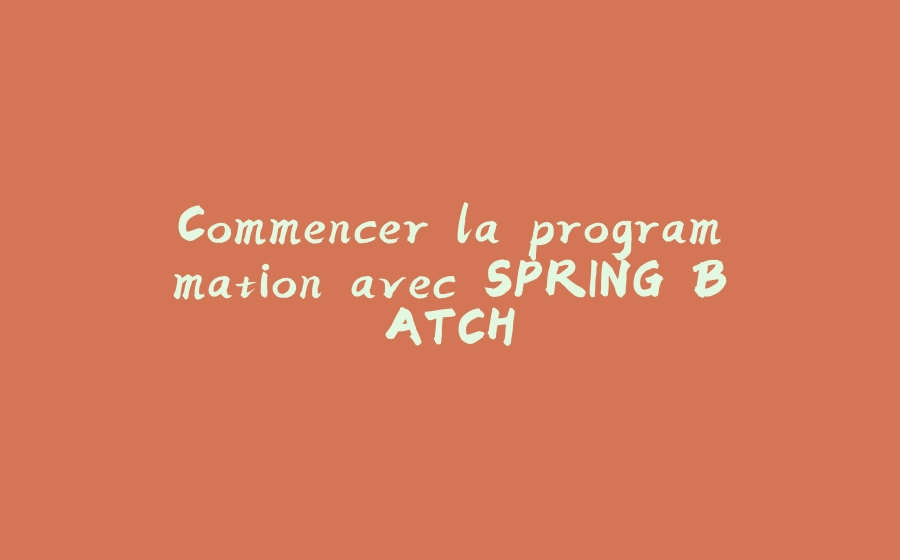 Commencer la programmation avec SPRING BATCH - 拾光赋-拾光赋