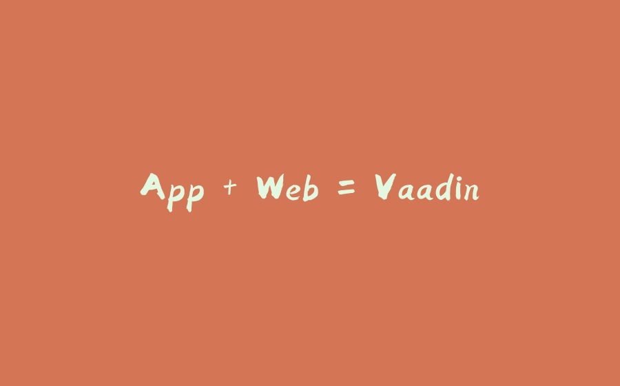 App + Web = Vaadin - 拾光赋-拾光赋