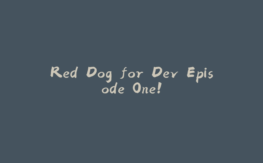 Red Dog for Dev Episode One! - 拾光赋-拾光赋