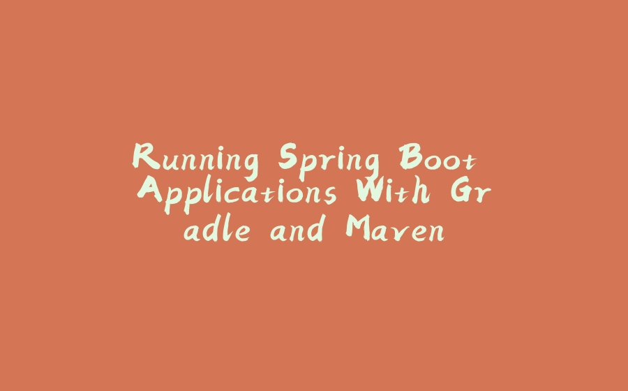 Running Spring Boot Applications With Gradle and Maven - 拾光赋-拾光赋