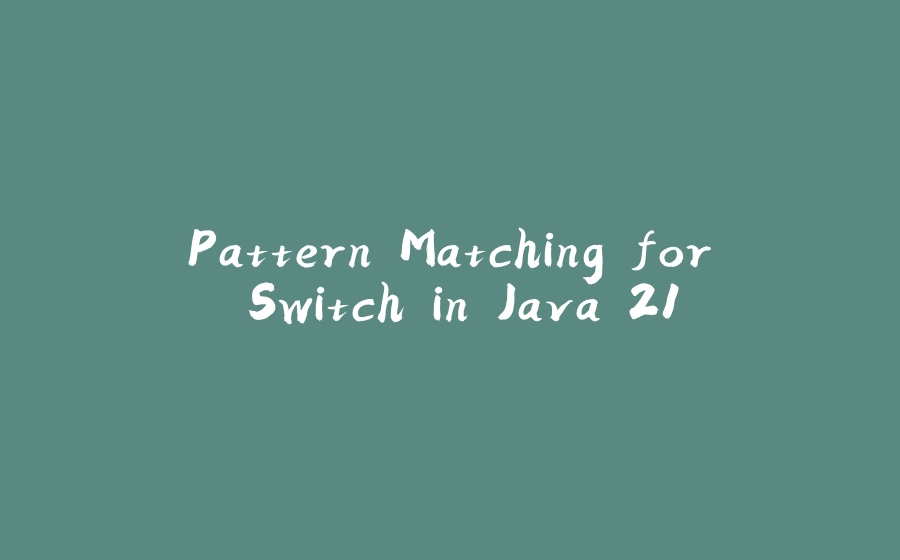 Pattern Matching for Switch in Java 21 - 拾光赋-拾光赋