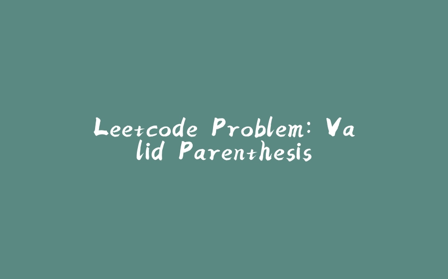 Leetcode Problem: Valid Parenthesis - 拾光赋-拾光赋