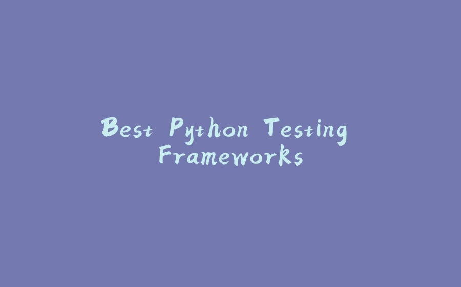Best Python Testing Frameworks - 拾光赋