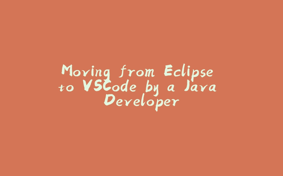 Moving from Eclipse to VSCode by a Java Developer - 拾光赋-拾光赋