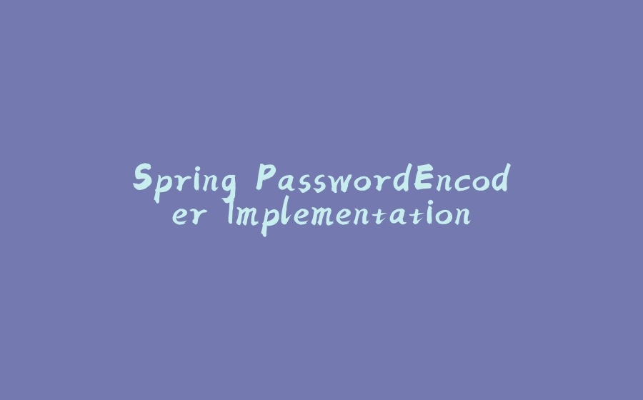 Spring PasswordEncoder Implementation - 拾光赋-拾光赋