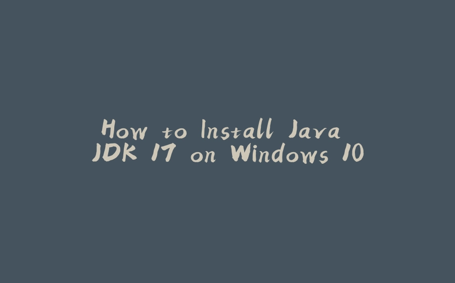 How to Install Java JDK 17 on Windows 10 - 拾光赋-拾光赋