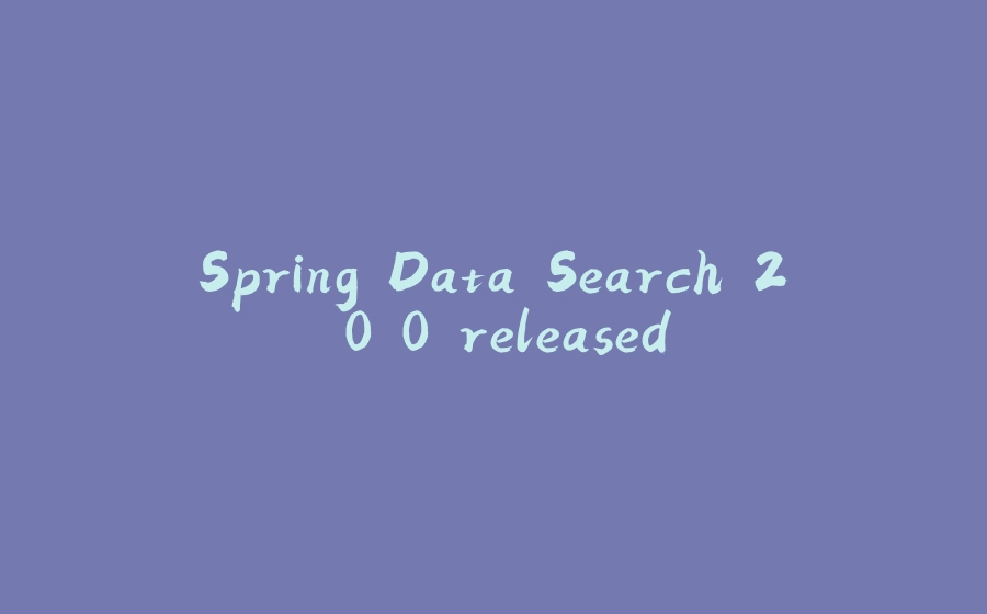 Spring Data Search 2.0.0 released - 拾光赋-拾光赋