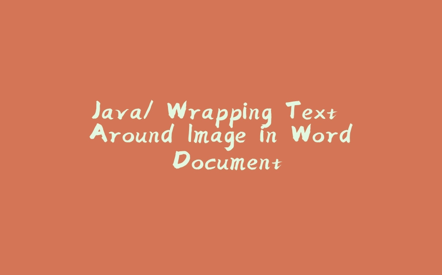 Java/ Wrapping Text Around Image in Word Document - 拾光赋-拾光赋